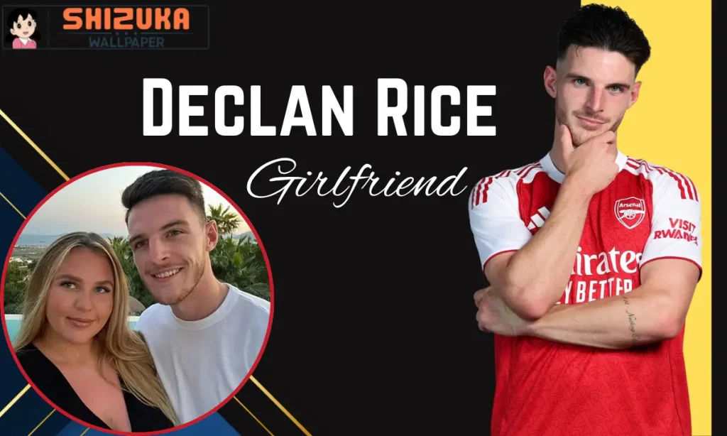 Declan Rice Girlfriend